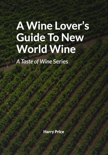 A Wine Lover's Guide to New World Wine: A Taste of Wine series