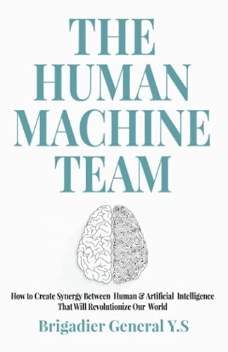 Human-Machine Team: How to Create Synergy Between Human and Artificial Intelligence That Will Revolutionize Our World