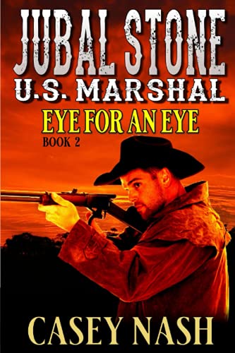 Jubal Stone: U.S. Marshal: An Eye For An Eye: A Western Adventure Novel Sequel (A Jubal Stone: U.S. Marshal Western)