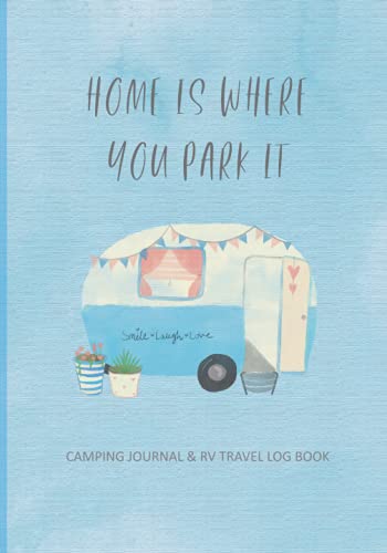 Camping Journal and RV Travel Log Book - Home Is Where You Park It : Caravanning Campervan Notebook to Record Memories and Adventure Trips and Holiday Vacations