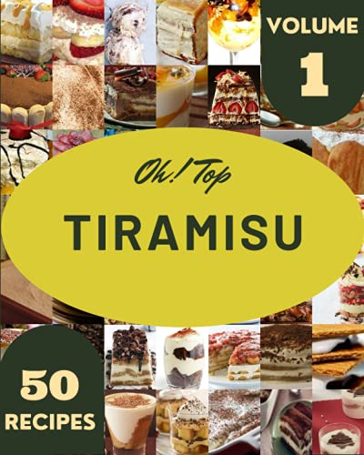 Oh! Top 50 Tiramisu Recipes Volume 1: Let's Get Started with The Best Tiramisu Cookbook!