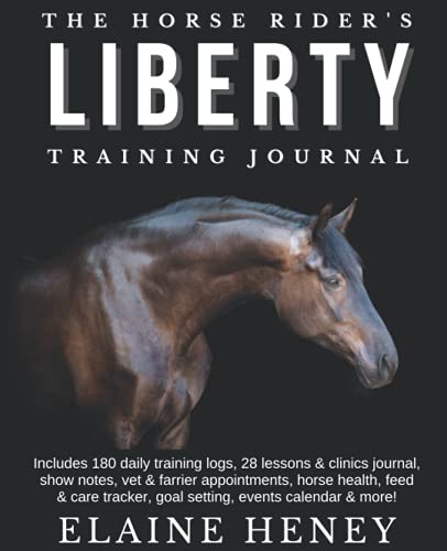 Horse Rider's Liberty Training Journal - 180 Full Page Daily Training Logs, 28 Lessons and Clinics Diary, Show Notes, Vet and Farrier Appointments, Horse Health, Feed and Care Tracker, Goal Setting, Events Calendar : 1 Page per Day Journal