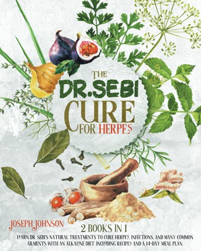 Dr Sebi Cure for Herpes : 2 Books in 1: Learn Dr. Sebi's Natural Treatments to Cure Herpes, Infections, and Many Common Ailments with an Alkaline Diet Including Recipes and a 14-Day Meal Plan