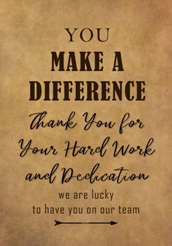 You Make a Difference - Thank You for Your Hard Work and Dedication : Appreciation Gift for Employees and Staff - Team Members at Work Lined Journal - Notebook