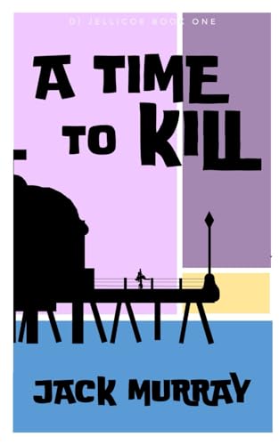 A Time to Kill: (DI Nick Jellicoe Book One) (DI Nick Jellicoe Mysteries)