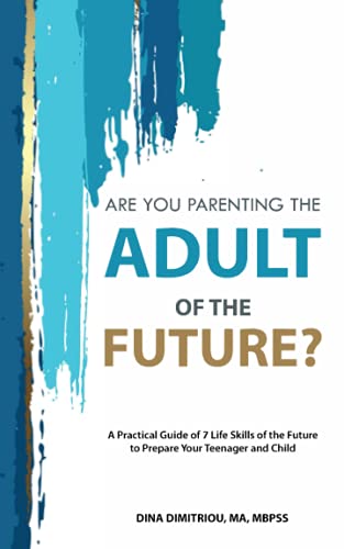 Are you parenting the adult of the future?: A practical guide of 7 life skills of the future to prepare your teenager and child.