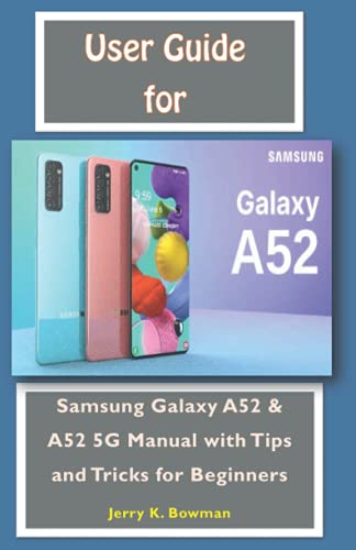 User Guide For Samsung Galaxy A52: Samsung Galaxy A52 & A52 5G Manual with Tips and Tricks for Beginners