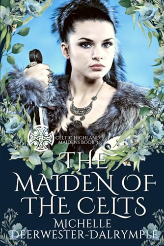 The Maiden of the Celts: An Exciting Steamy Ancient Scottish Highlander Romance (Celtic Highland Maidens)