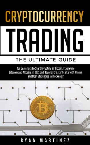 Cryptocurrency Trading: The Ultimate Guide for Beginners to Start Investing in Bitcoin, Ethereum, Litecoin and Altcoins in 2021 and Beyond. Create ... Best Strategies in Blockchain (Trading Life)
