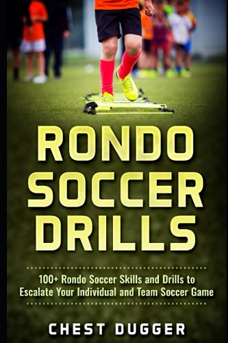 Rondo Soccer Drills: 100+ Rondo Soccer Skills and Drills to Escalate Your Individual and Team Soccer Game (Soccer Skills Mastery)
