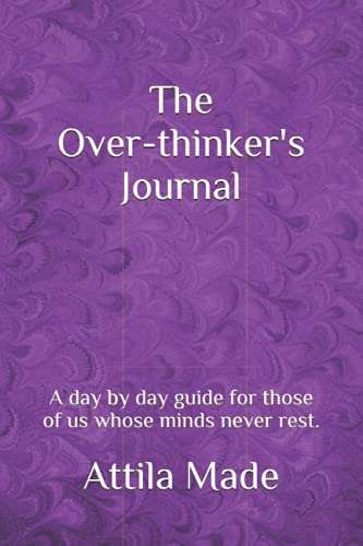 The Over-thinker's Journal: A day by day guide for those of us whose minds never rest.