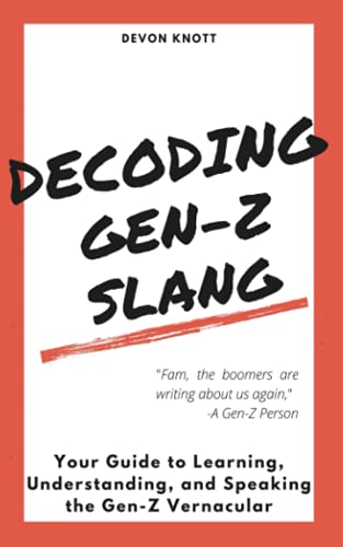 Decoding Gen-Z Slang: Your Guide to Learning, Understanding, and Speaking the Gen-Z Vernacular (Slanguage: The Vocabulary You Never Wanted)