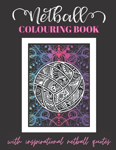 Netball Colouring Book: Netball inspired quotes with beautiful backgrounds and netball themed images for girls, teens and women who love to play netball, netball gifts for teens, girls and women