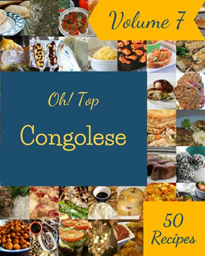Oh! Top 50 Congolese Recipes Volume 7: An One-of-a-kind Congolese Cookbook