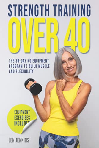 Strength Training Over 40: The 30-Day No Equipment Program to Build Muscle and Flexibility