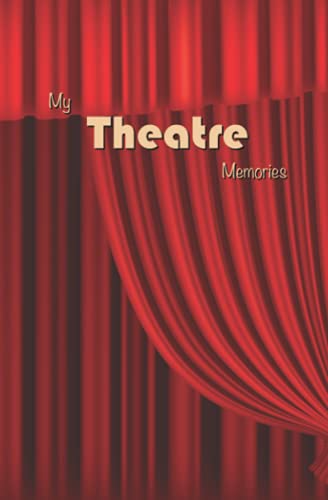 My Theatre Memories : Logbook and Journal for the Theatre Shows You've Seen