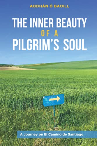 The Inner Beauty of a Pilgrim's Soul: A Journey on El Camino de Santiago
