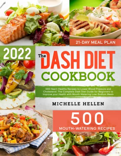 The Dash Diet Cookbook: 500 Heart-Healthy Recipes to Lower Blood Pressure and Cholesterol. The Complete Dash Diet Guide for Beginners to Improve your Health with Mouth-Watering Low-Sodium Meals