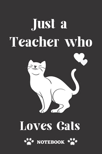 Just A Teacher Who Loves Cats Notebook: Lined Notebook gift for Teacher Loves Cats,gift for Lover Cats,gifts for Men,Women,Girls,Boys,gifts for Future Teacher,120 Pages,Size 6x9 inches