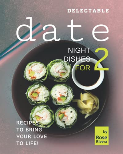 Delectable Date Night Dishes for 2: Recipes to Bring Your Love to Life!