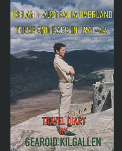 IRELAND – AUSTRALIA OVERLAND: THERE AND BACK IN 1961-62 (TRAVEL DIARY BY GEAROID KILGALLEN)