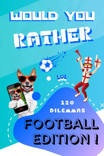 Would You Rather ? 120 Dilemmas Football Edition : Funny Soccer Game for Kids and Teens