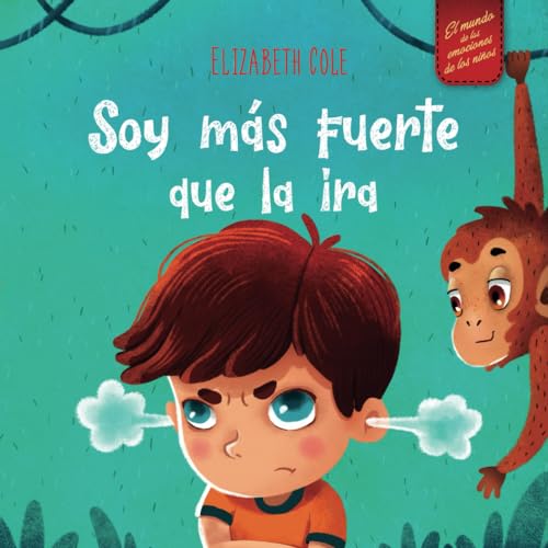 Soy más fuerte que la ira: Libro ilustrado acerca del manejo de la ira y cómo lidiar con las emociones de los niños (El mundo de las emociones y ... (World of Kids Emotions) (Spanish Edition)