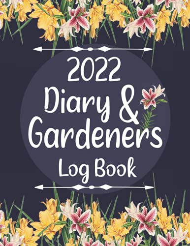 2022 Diary and Gardeners Log Book : Gardening Organizer and Journal Notebook Monthly Planner with Yearly Planting Calendar Vegetable Garden Plant Growing Modern,Helpful and Unique Gift Idea for Mom and Dad Gardening Lovers