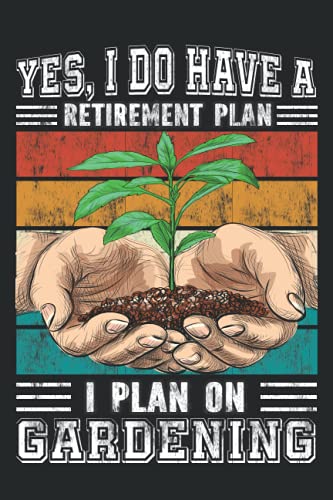 Yes I Do Have a Retirement Plan, I Plan on Gardening: Gardening Gift for Retired Men, Women. Blank Lined Paperback Composition Book.