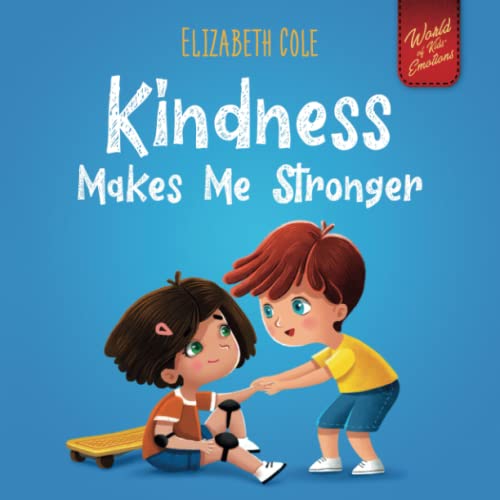 Kindness Makes Me Stronger : Children's Book about Magic of Kindness, Empathy and Respect (World of Kids Emotions)