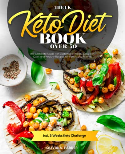 The UK Keto Diet Book Over 50: The Complete Guide For Sustainable Weight Loss with Quick and Healthy Recipes for Family and Friends incl. 3 Weeks Keto Challenge