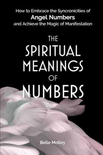 The Spiritual Meanings of Numbers: How to Embrace the Synchronicities of Angel Numbers and Achieve the Magic of Manifestation (Spiritual Guidance: An Awakening Journey)