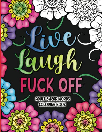Adult Swear Words Coloring Book : Live, Laugh, Fuck off: Swear Words Colouring Book for Adults Sweary Coloring Book for Stress Relief and Relaxation Adult Coloring Book Cuss Words