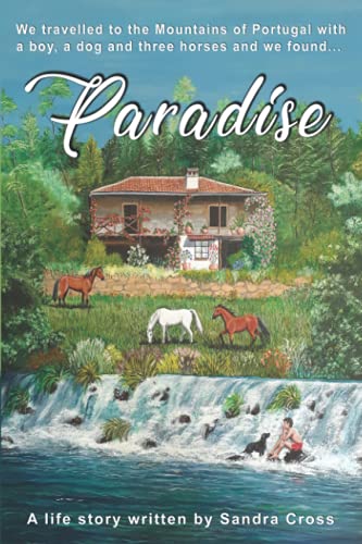 Paradise: We travelled to the Mountains of Portugal with a boy, a dog and three horses and we found... (Paradise Trilogy)
