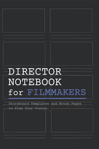 Director Notebook for Filmmakers: A Storyboard Notebook with Storyboard Templates and Writing Pages for Directors, Cinematographers and Film Students