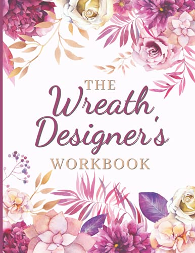 The Wreath Designer's Workbook: Wreath Business Organization Journal