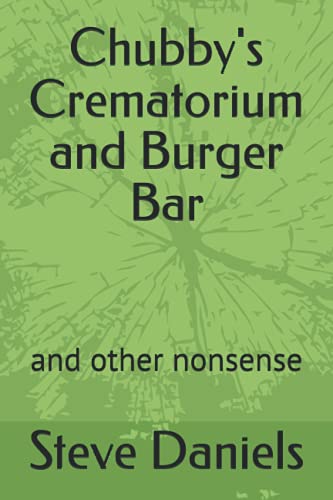 Chubby's Crematorium and Burger Bar: and other nonsense