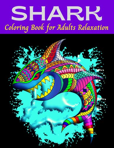 Shark Coloring Book for Adults Relaxation: Stress-Relieving Coloring Pages with Hammerhead Sharks, Great White Sharks for Men, Women, Teens. Ocean ... adventure for Relaxation and Mindfulness