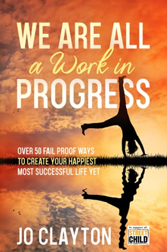 We Are All a Work in Progress: Over 50 fail proof ways to create your happiest most successful life yet