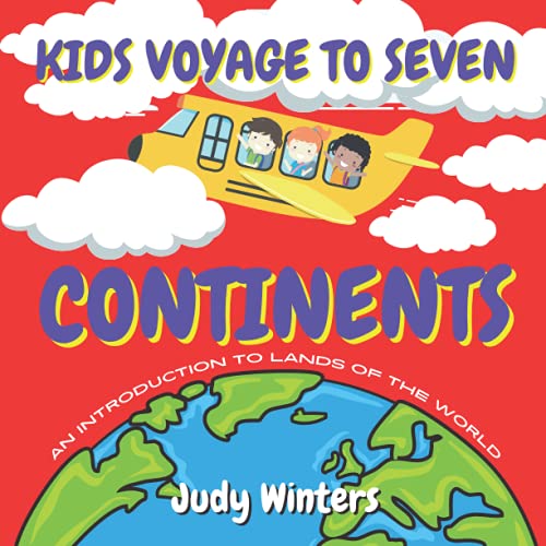 Kids Voyage To Seven Continents: Early Grade Children's Introduction to Continent Geography Facts and All That Young Boys n Girls Need to Know About Different Lands of The World