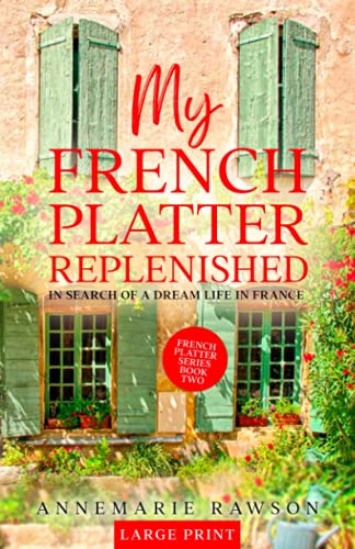 My French Platter Replenished: In Search of a Dream Life in France