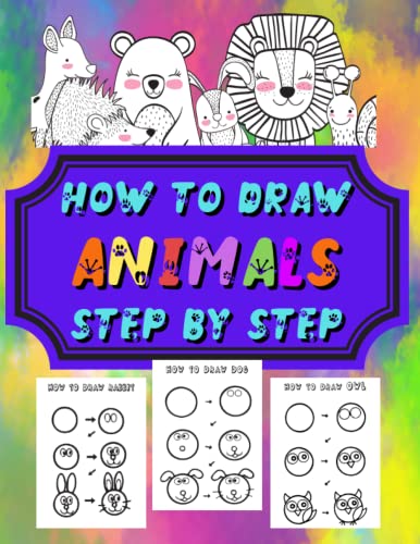 How to Draw Animals Step by Step for Kids: An Interactive and Simple Step-by-Step Guide to Drawing Adorable Animals