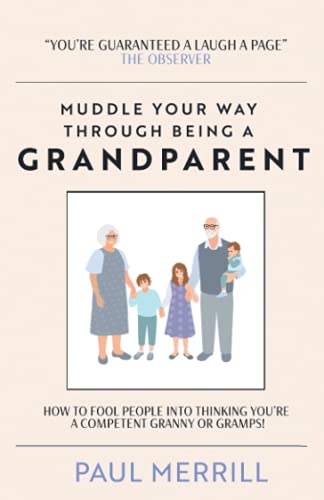 Muddle Your Way Through Being a Grandparent: How to fool people into thinking you’re a competent Granny or Gramps!