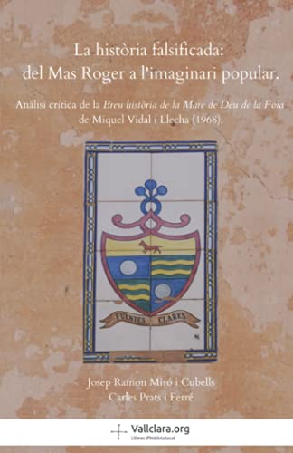 La història falsificada: del Mas Roger a l'imaginari popular: Anàlisi crítica de la Breu història de la Mare de Déu de la Foia, de Miquel Vidal i Llecha (1968)