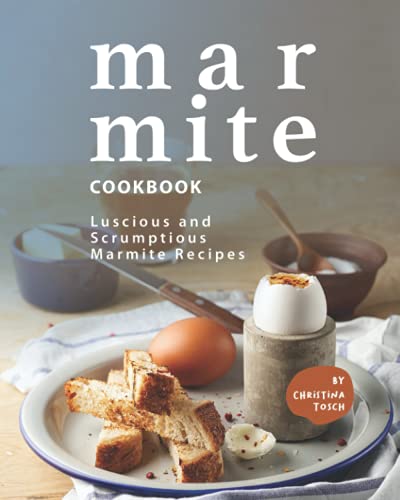 Marmite Cookbook: Luscious and Scrumptious Marmite Recipes