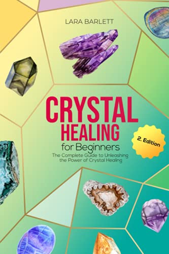 Crystal Healing for Beginners: The Complete Guide to Unleashing the Power of Crystal Healing