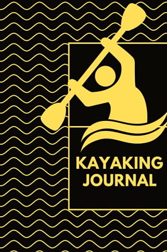 Kayaking Journal : Log Book for All Your Kayak Goals, Trips, and Adventures Canoeing Canoe Record Notebook Diary Paddling Kayaking Gifts for Kayakers Paddlers