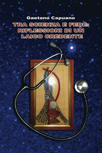 TRA SCIENZA E FEDE: Riflessioni di un laico credente