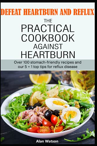 Defeat heartburn and reflux: The practical cookbook with a large practical section, over 100 stomach-friendly recipes and our 5 + 1 top tips for reflux disease