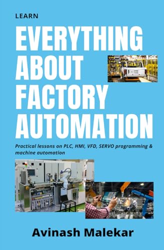 Learn Everything about Factory Automation : Practical Lessons on PLC, HMI, VFD, Servo Programming and Machine Automation